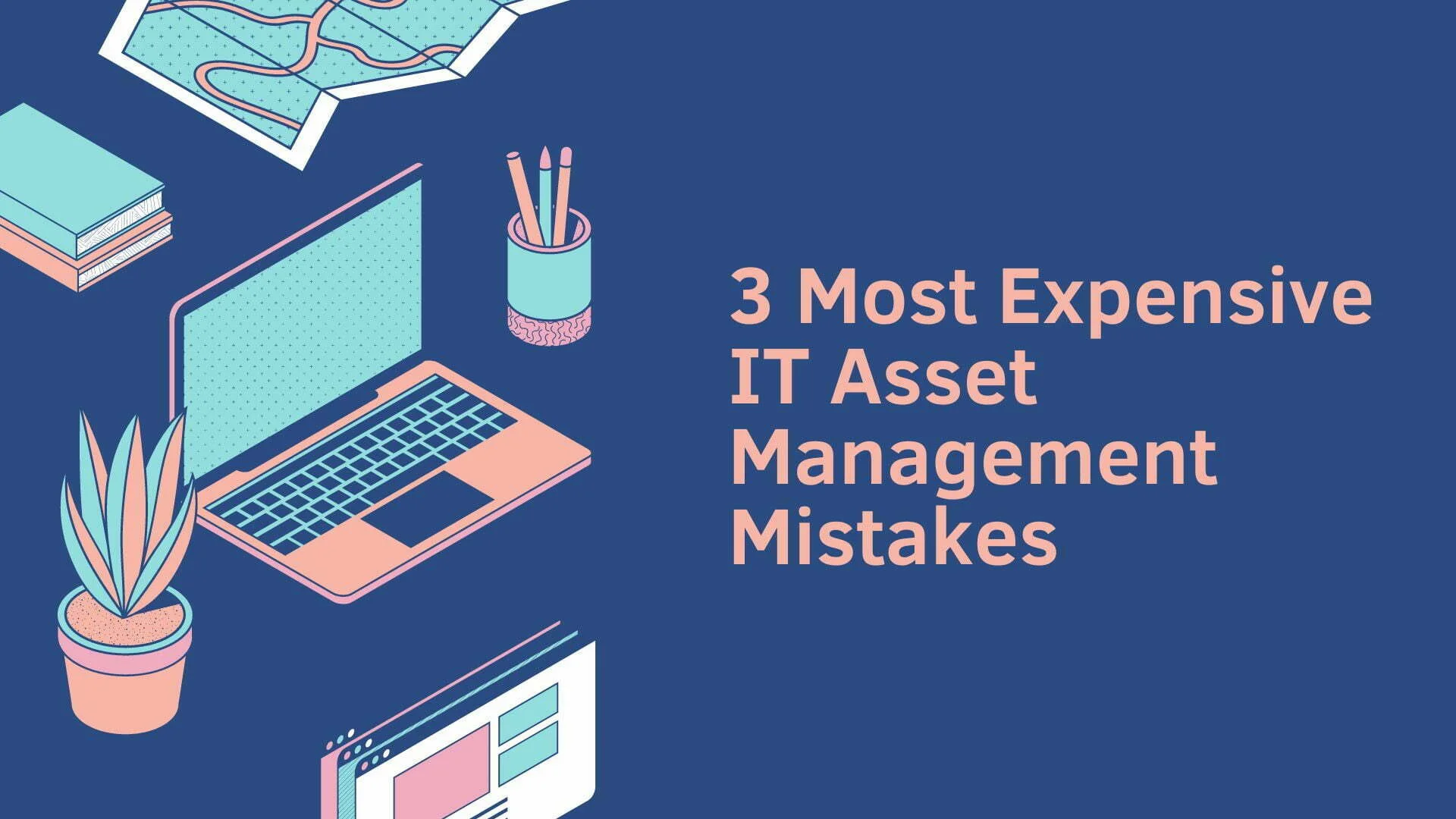 3 most expensive IT asset management mistakes